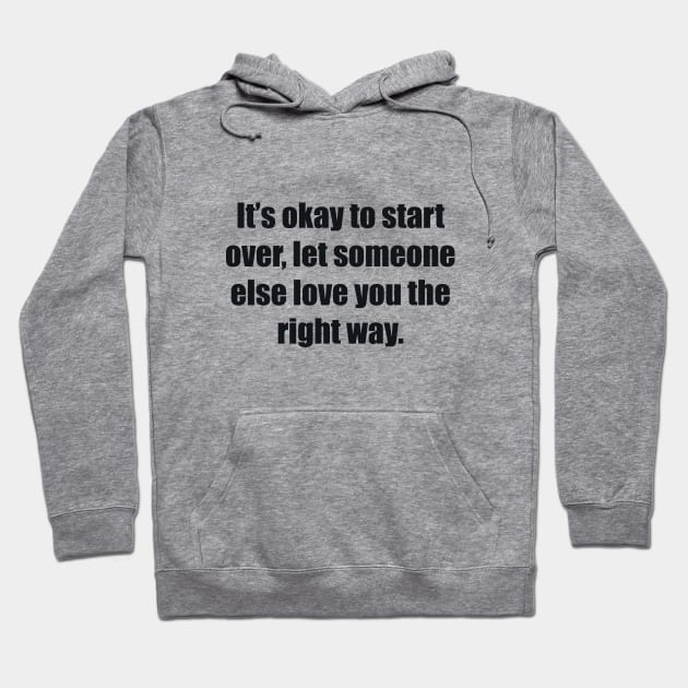 It’s okay to start over, let someone else love you the right way Hoodie by BL4CK&WH1TE 